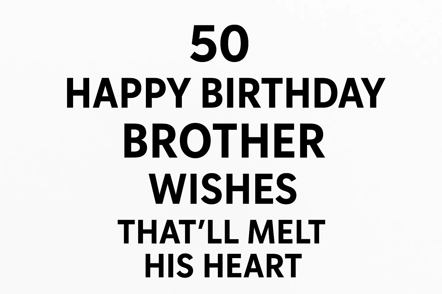 50 Happy Birthday Brother Wishes That’ll Melt His Heart